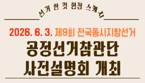  제9회 전국동시지방선거 공정선거참관단 사전설명회 개최!